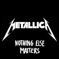 Nothing Else Matters